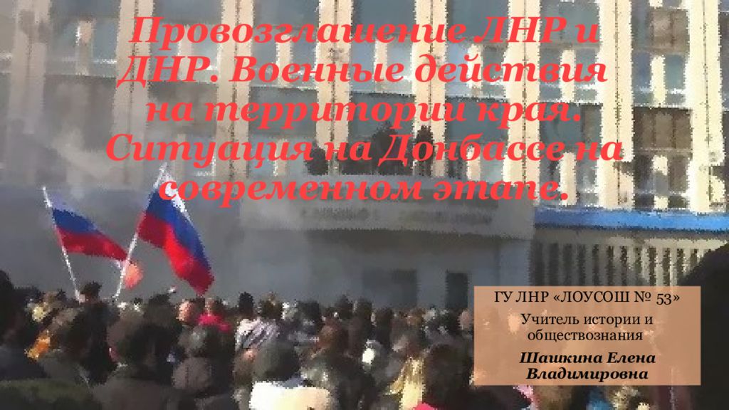 Провозглашение ЛНР и ДНР. Военные действия на территории края. Ситуация на Донбассе на современном этапе.