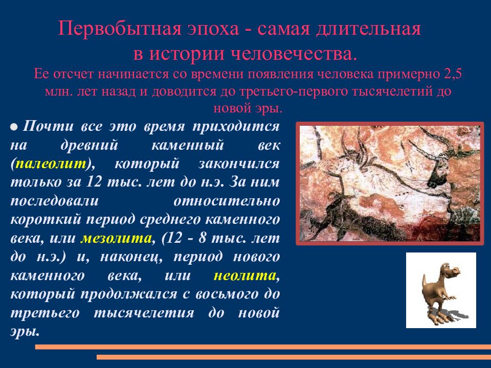 Первобытная эпоха - самая длительная в истории человечества. Ее отсчет начинается со времени появления человека примерно 2,5 млн. лет назад и доводится до