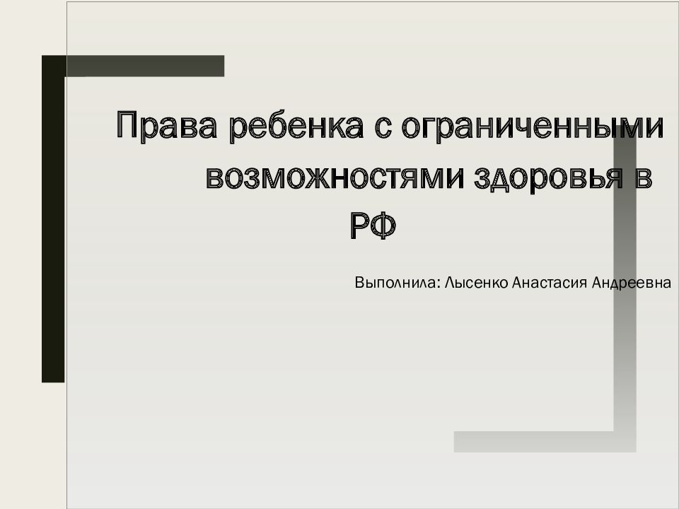 Права ребенка с ограниченными возможностями здоровья в РФ Выполнила: Лысенко
