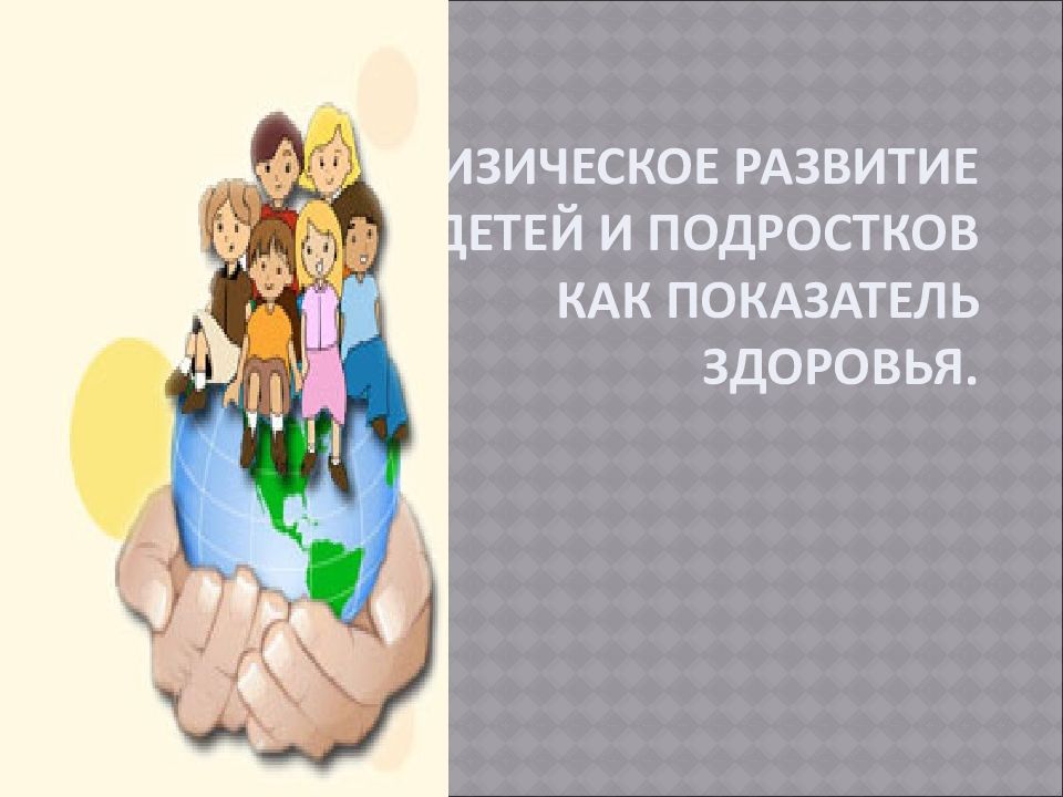 Физическое развитие детей и подростков как показатель здоровья.