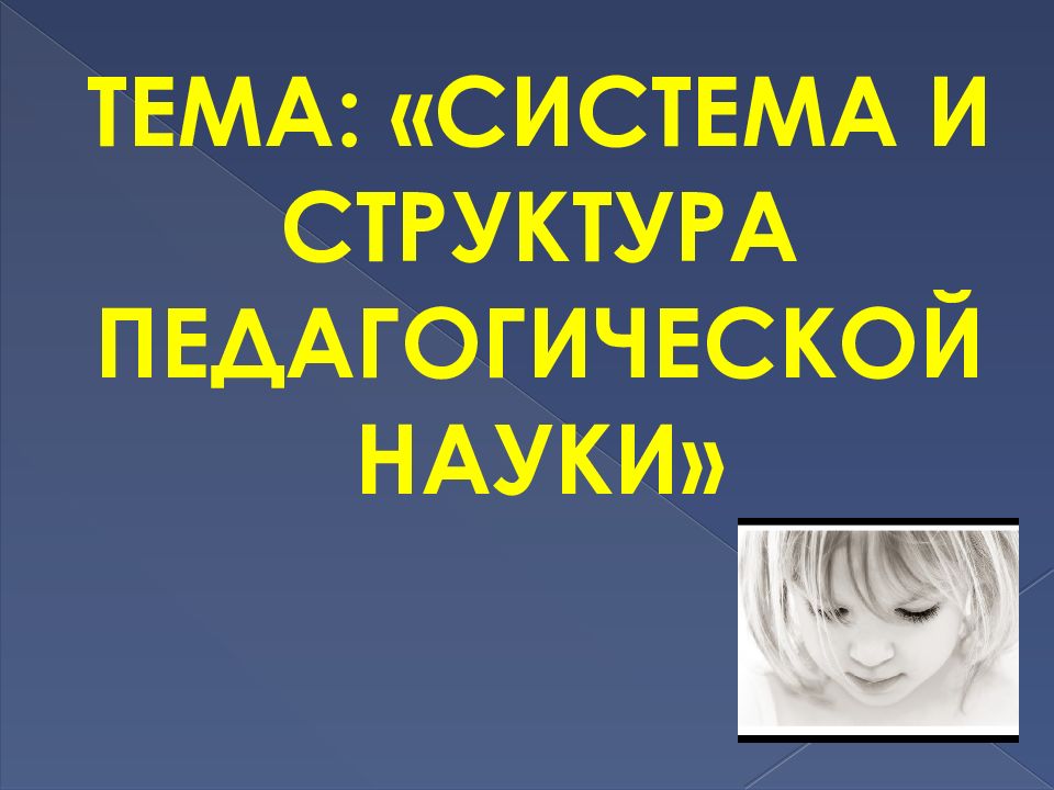 ТЕМА: « СИСТЕМА И СТРУКТУРА ПЕДАГОГИЧЕСКОЙ НАУКИ»