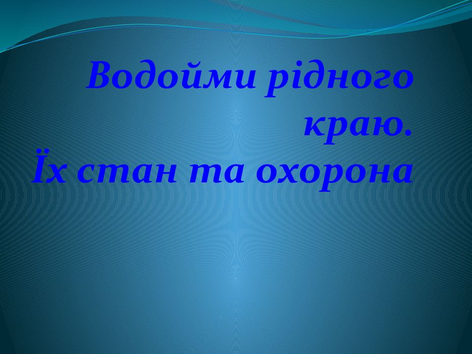 Водойми рідного краю. Їх стан та охорона