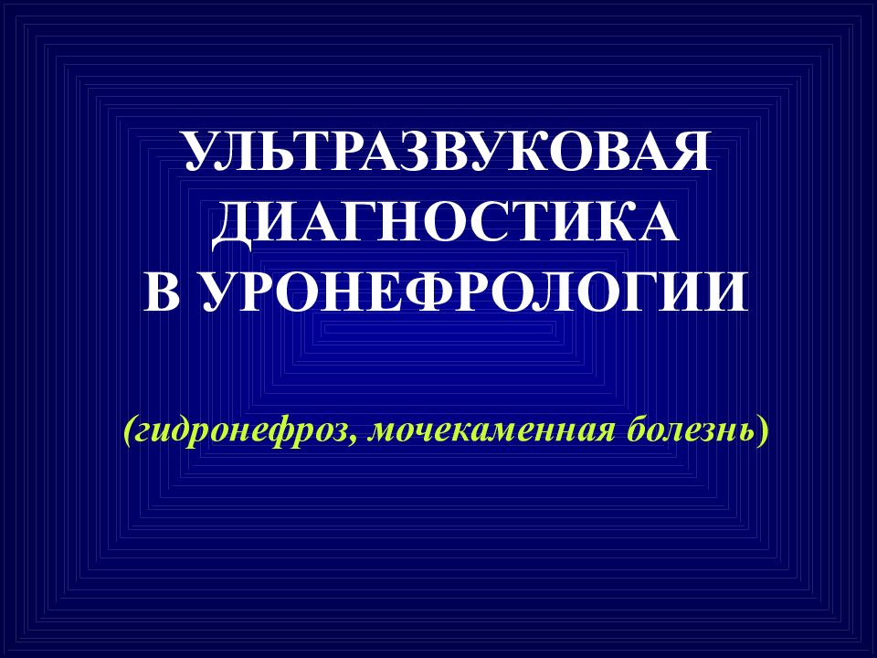 УЛЬТРАЗВУКОВАЯ ДИАГНОСТИКА В УРОНЕФРОЛОГИИ (гидронефроз, мочекаменная болезнь )