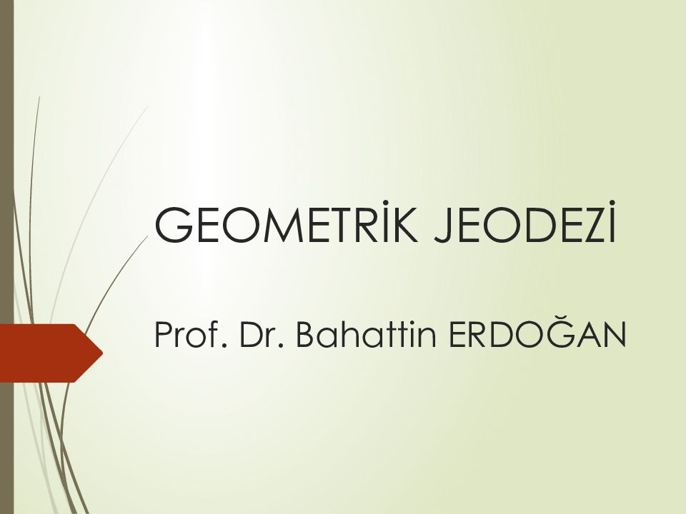 GEOMETRİK JEODEZİ Prof. Dr. Bahattin ERDOĞAN