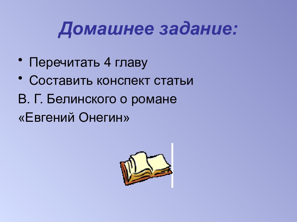 Домашнее задание по 3 главе Онегин. Конспект статьи Белинского о романе(конспект 8 или 9 статьи). Принести на урок Евгений Онегин домашнее задание. 3 Глава.