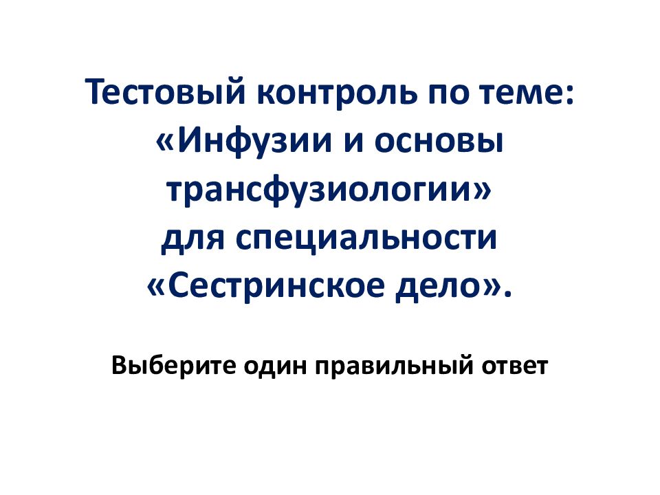 Тестовый контроль по теме: «Инфузии и основы трансфузиологии» для специальности «Сестринское дело».