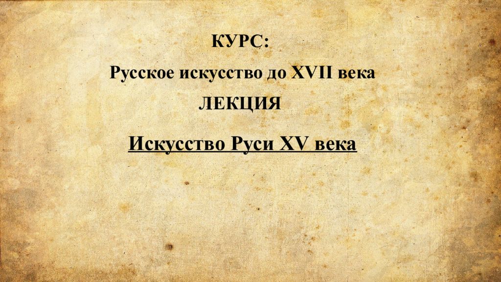 Искусство Руси XV века КУРС: Русское искусство до XVII века ЛЕКЦИЯ