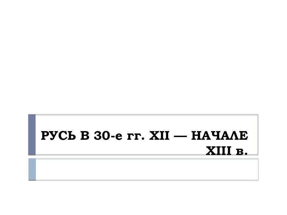 РУСЬ В 30-е гг. XII — НАЧАЛЕ XIII в.