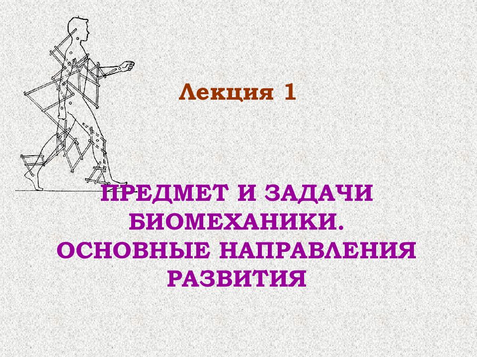 ПРЕДМЕТ И ЗАДАЧИ БИОМЕХАНИКИ. ОСНОВНЫЕ НАПРАВЛЕНИЯ РАЗВИТИЯ Лекция 1