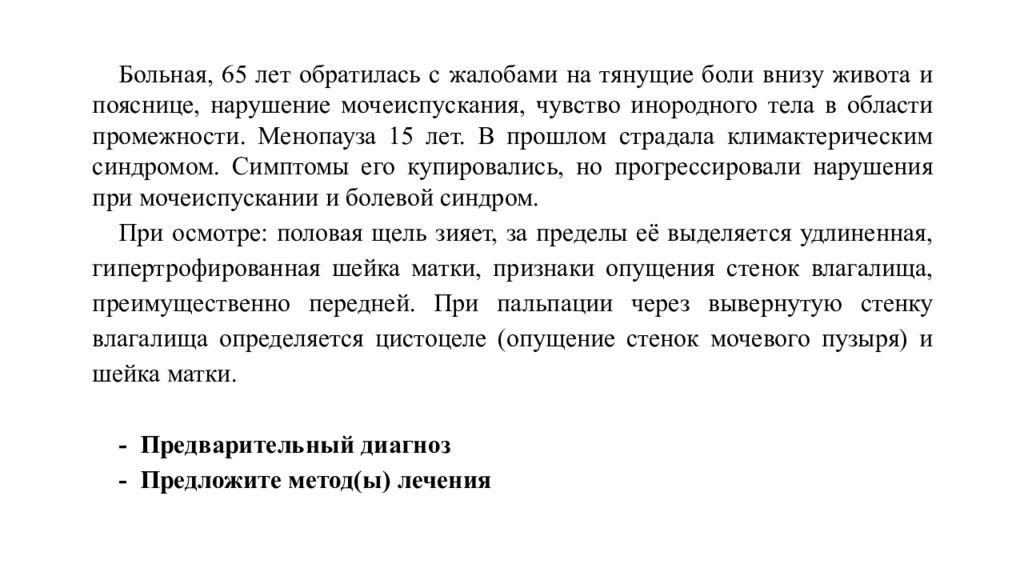 Пациент 65 лет с диагнозом. Ощущение инородного тела в животе. Боли в области промежности и затрудненное мочеиспускания. Ощущения инородного тела во влагащение. Ощущения инородного тела в промежности на 2 неделе беременности.