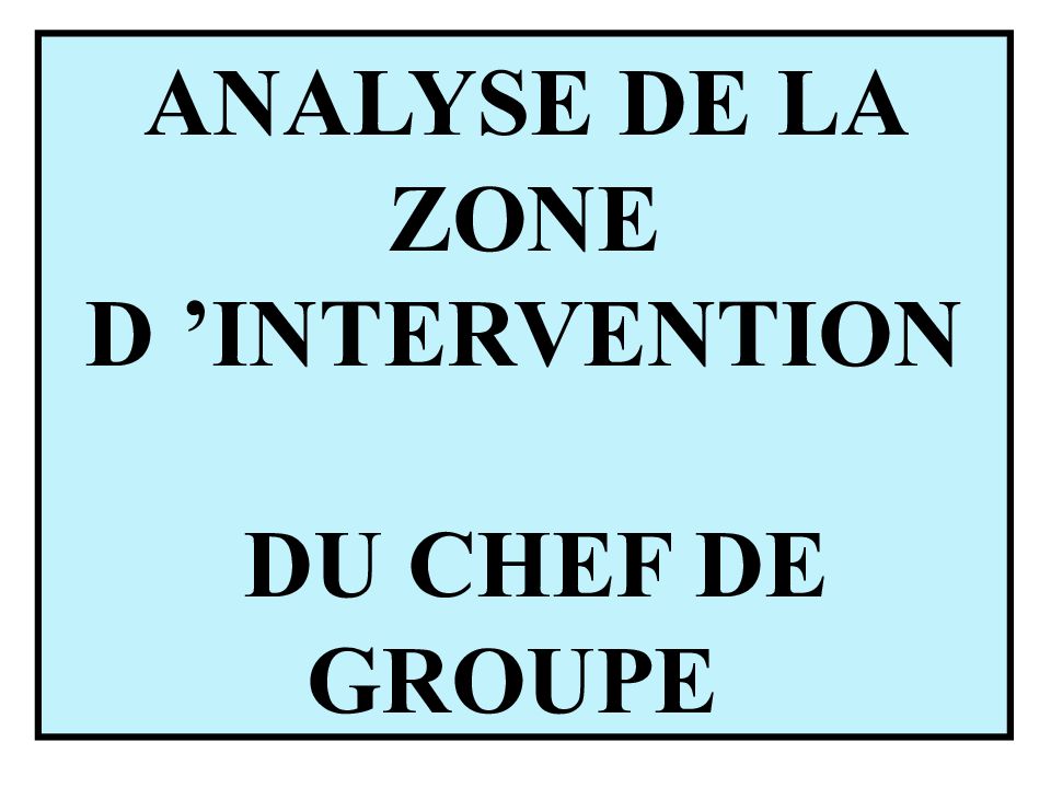 ANALYSE DE LA ZONE D ’INTERVENTION DU CHEF DE GROUPE