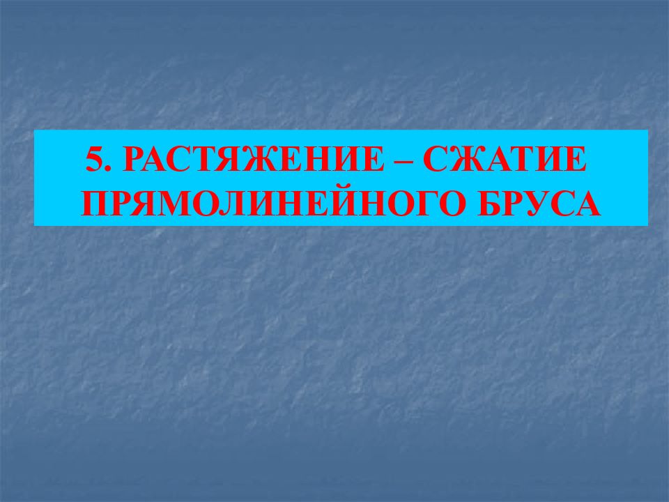 5. РАСТЯЖЕНИЕ – СЖАТИЕ ПРЯМОЛИНЕЙНОГО БРУСА