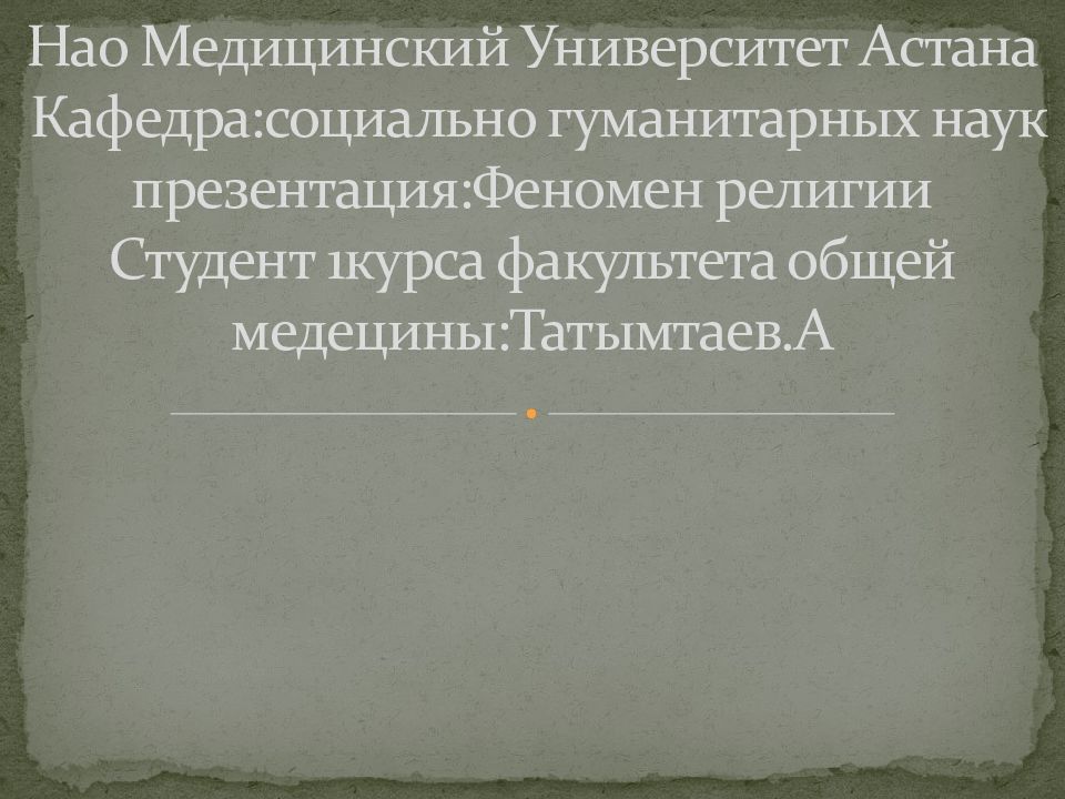 Нао Медицинский Университет Астана Кафедра:социально гуманитарных наук презентация:Феномен религии Студент 1курса факультета общей медецины:Татымтаев.А