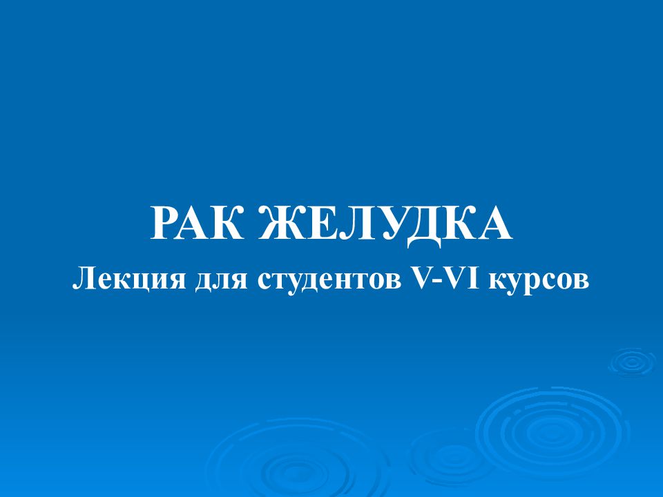 РАК ЖЕЛУДКА Лекция для студентов V-VI курсов