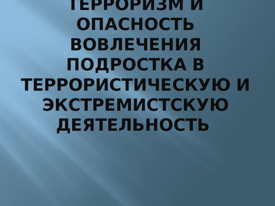 Терроризм и опасность вовлечения подростка в террористическую и экстремистскую деятельность