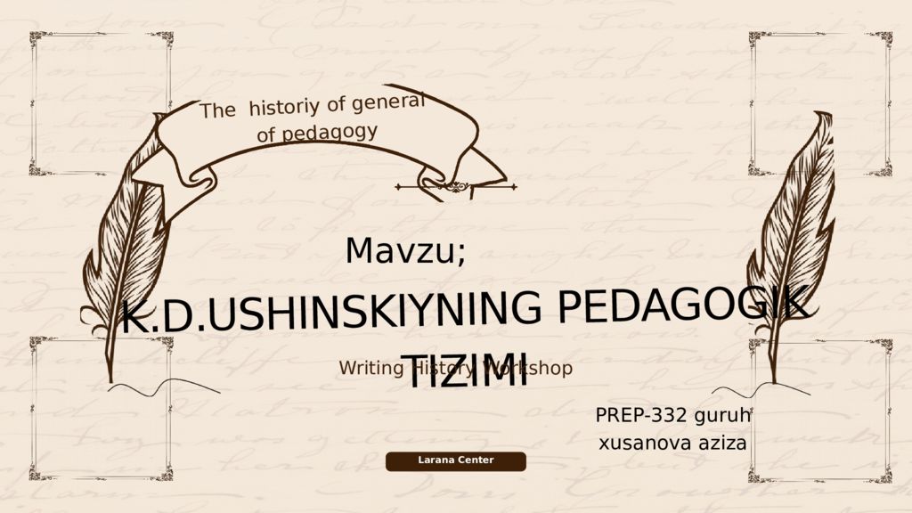 Larana Center
K.D.USHINSKIYNING PEDAGOGIK TIZIMI
The historiy of general
of Larana Center K.D.USHINSKIYNING PEDAGOGIK TIZIMI The historiy of general of
