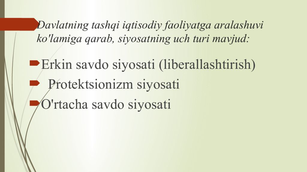 Т ashqi iqtisodiy faoliyatni davlat tomonidan tartibga solish Davlatning tashqi iqtisodiy faoliyatga aralashuvi ko'lamiga qarab, siyosatning uch turi mavjud :
