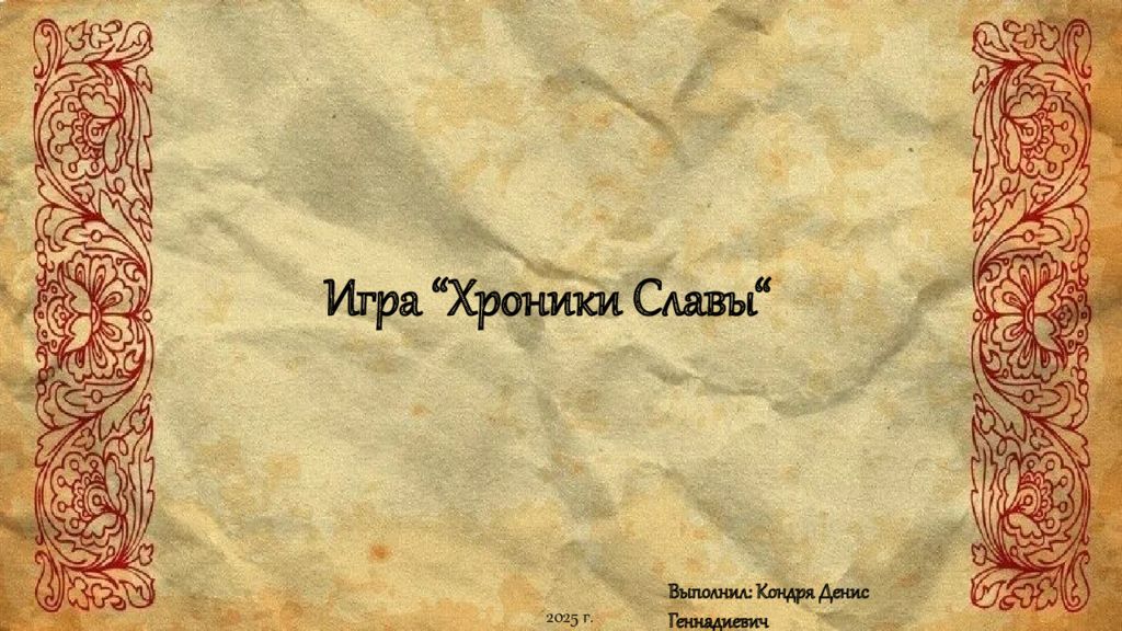 Игра “Хроники Славы“ Выполнил : Кондря Денис Геннадиевич 2025 г