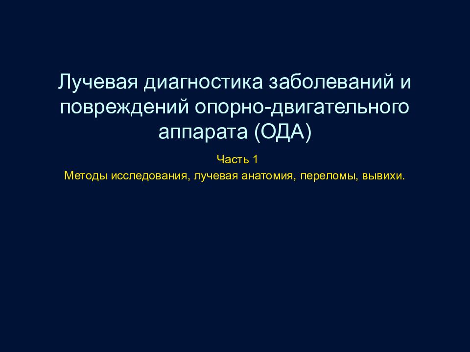 Лучевая диагностика заболеваний и повреждений опорно-двигательного аппарата (ОДА) Часть 1 Методы исследования, лучевая анатомия, переломы, вывихи.