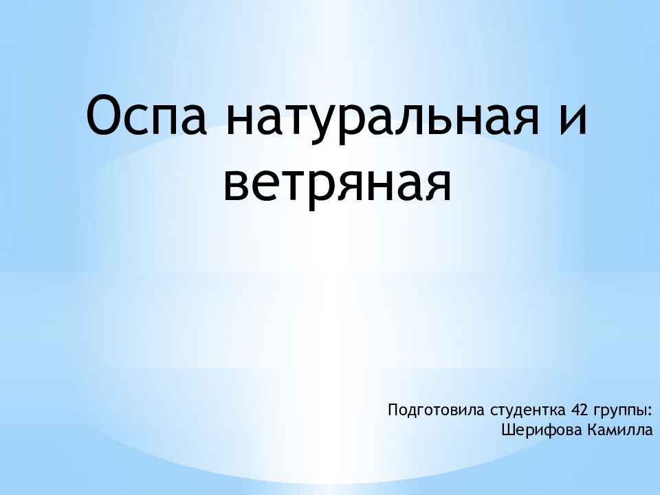 Оспа натуральная и ветряная Подготовила студентка 42 группы: Шерифова Камилла