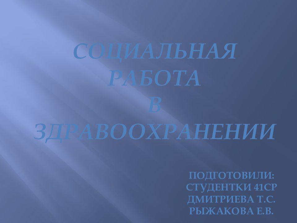 Социальная работа В здравоохранении Подготовили: Студентки 41ср Дмитриева