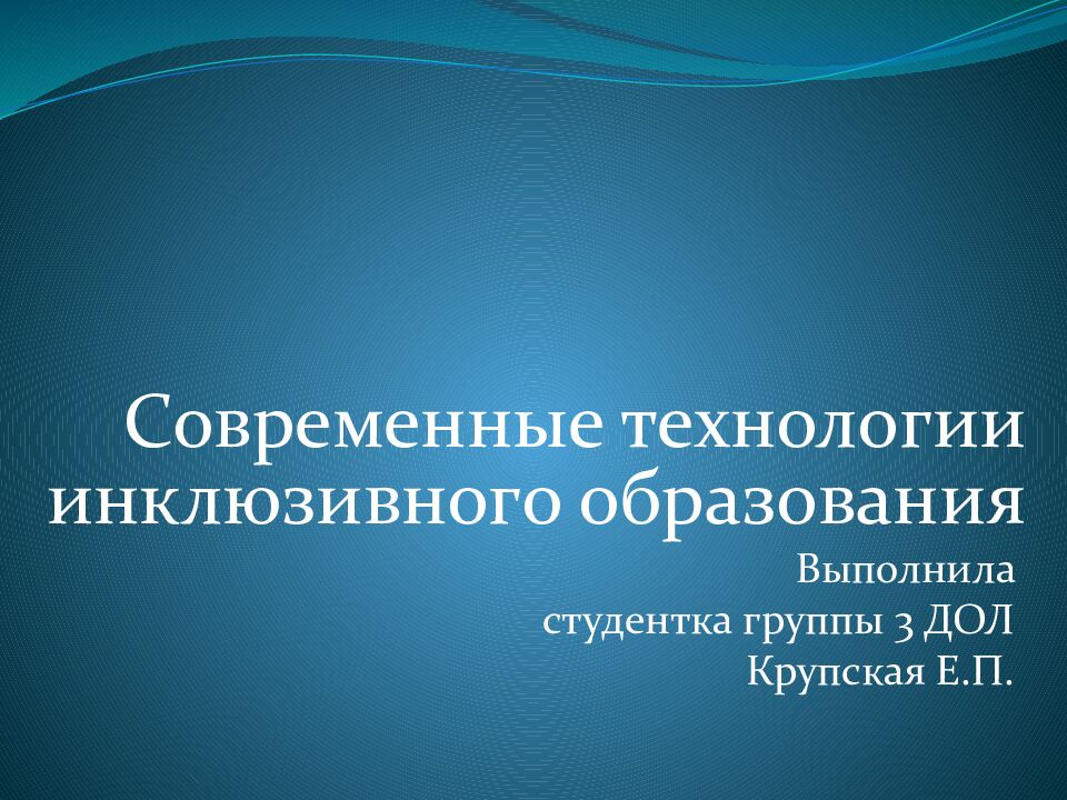 Современные технологии инклюзивного образования Выполнила студентка группы 3