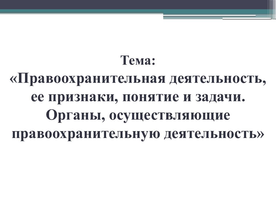 Тема: «Правоохранительная деятельность, ее признаки, понятие и задачи. Органы, осуществляющие правоохранительную деятельность»
