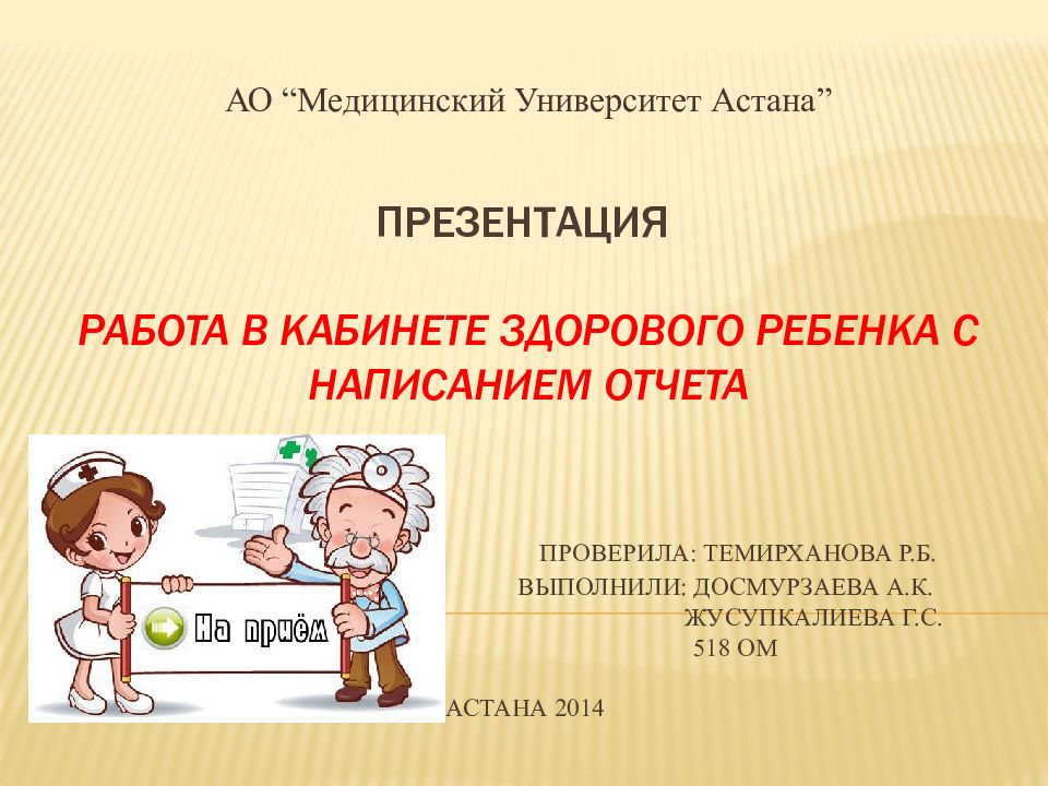 Презентация работа в кабинете здорового ребенка с написанием отчета Проверила: темирханова р.б. Выполнили: Досмурзаева А.К. Жусупкалиева Г.С. 518 ОМ Астана 2014