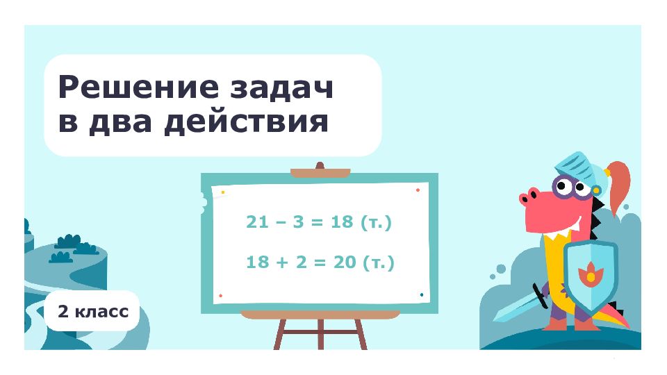 2 класс Решение задач в два действия 21 – 3 = 18 (т.) 18 + 2 = 20 (т.)