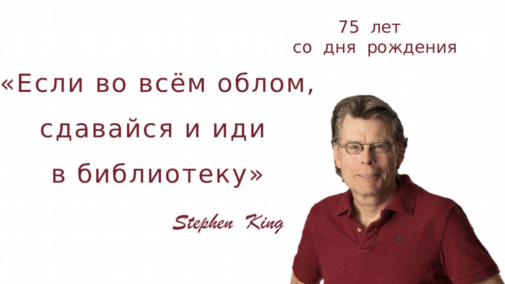 Если во всём облом, сдавайся и иди в библиотеку» Stephen King 75 лет со дня