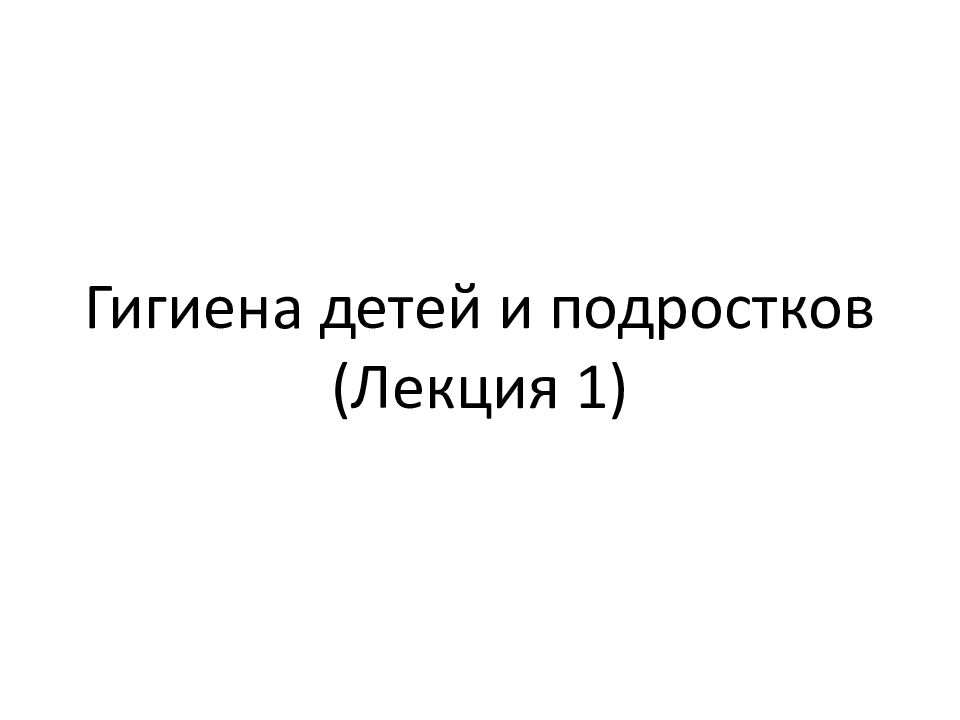 Гигиена детей и подростков (Лекция 1)