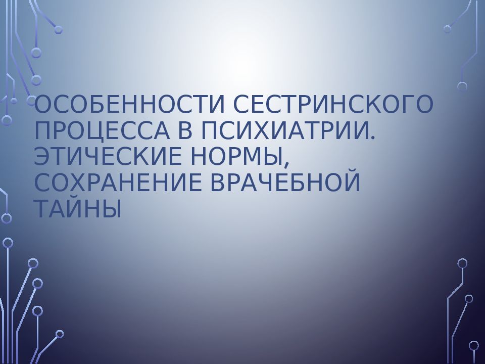 Особенности Сестринского процесса в психиатрии. Этические нормы, сохранение врачебной тайны