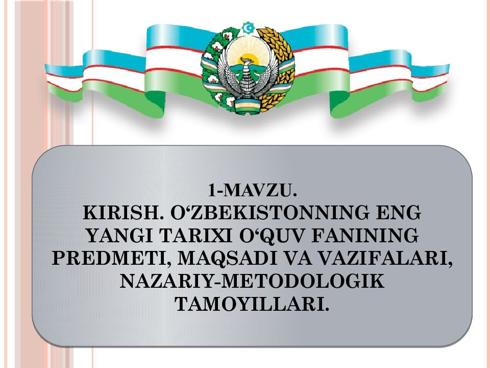 1-MAVZU.
KIRISH. O‘ZBEKISTONNING ENG YANGI TARIXI O‘QUV FANINING PREDMETI, 1-MAVZU. KIRISH. O‘ZBEKISTONNING ENG YANGI TARIXI O‘QUV FANINING PREDMETI,