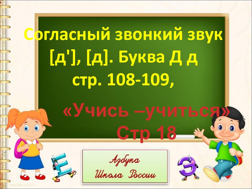 Согласный звонкий звук [ д '], [ д ]. Буква Д д стр. 108-109, «Учись