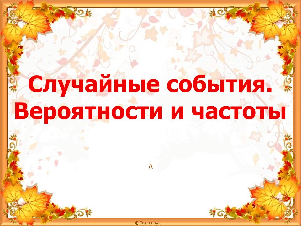 Случайные события. Вероятности и частоты А