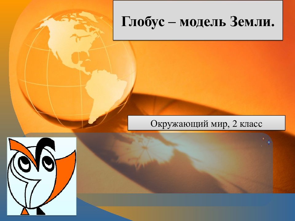 Глобус – модель Земли.