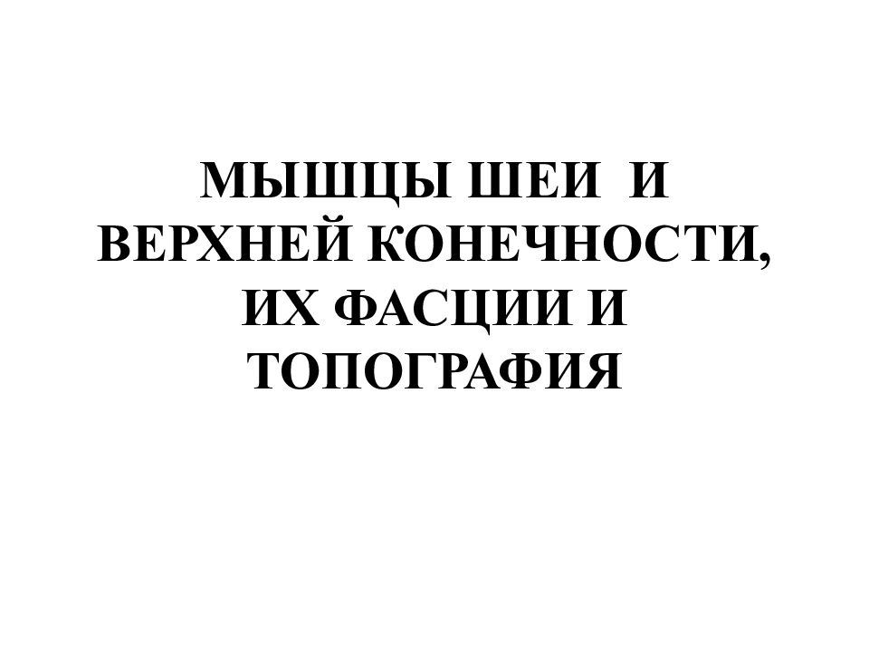МЫШЦЫ ШЕИ И ВЕРХНЕЙ КОНЕЧНОСТИ, ИХ ФАСЦИИ И ТОПОГРАФИЯ