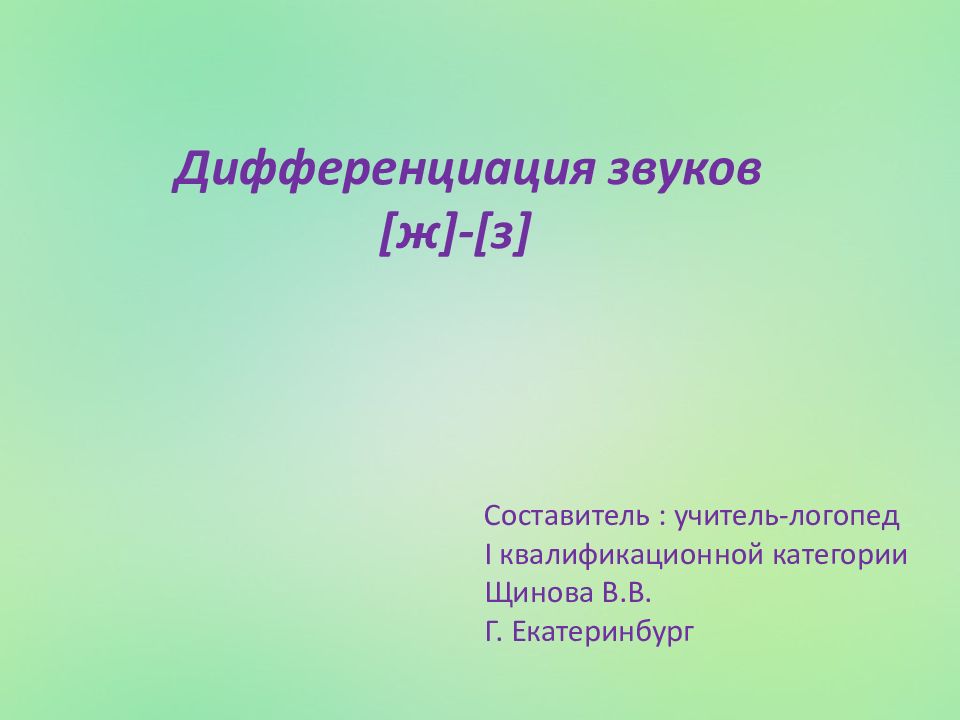 Дифференциация звуков [ ж ] - [ з ] Составитель : учитель-логопед I