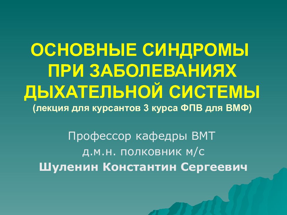 ОСНОВНЫЕ СИНДРОМЫ ПРИ ЗАБОЛЕВАНИЯХ ДЫХАТЕЛЬНОЙ СИСТЕМЫ ( лекция для курсантов 3 курса ФПВ для ВМФ )