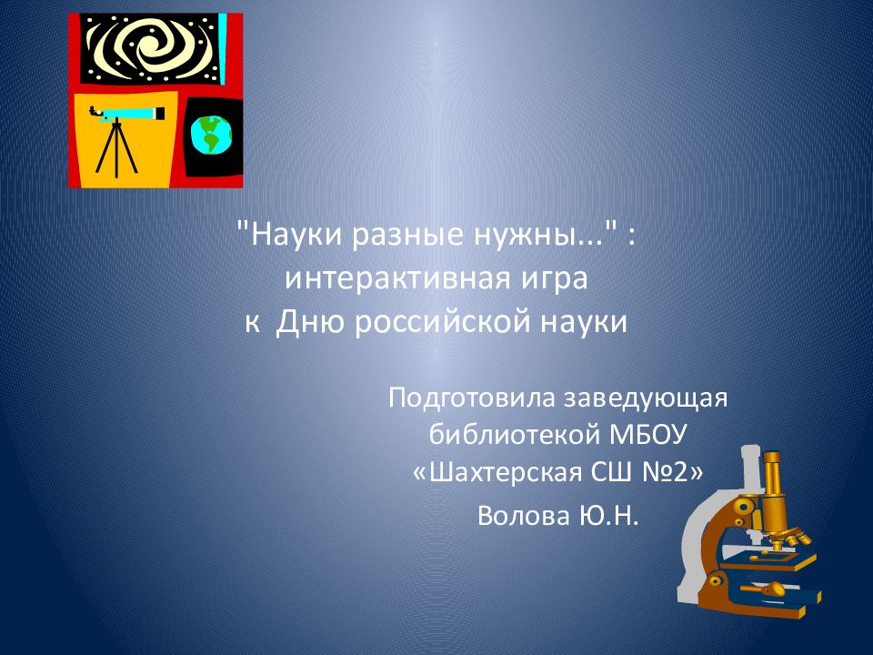 "Науки разные нужны..." : интерактивная игра к Дню российской науки