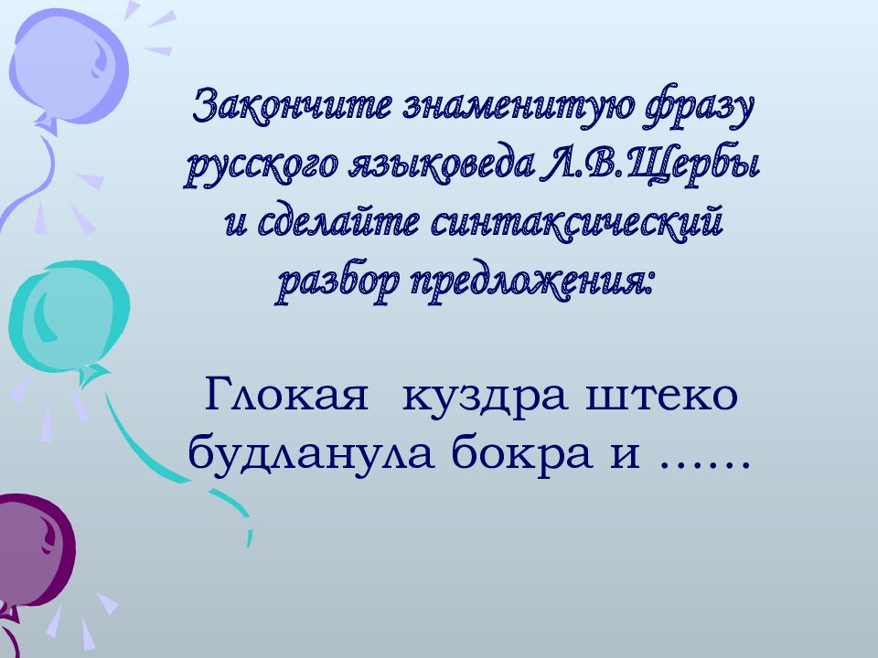 Закончи известное. Глокая Куздра синтаксический разбор. Известный языковед Щерба составил предложение Глокая Куздра. Глокая Куздра мокрой бардачок Макаренко разбор членам предложения. Что хотел сказать Щерба фразой Глокая Куздра.