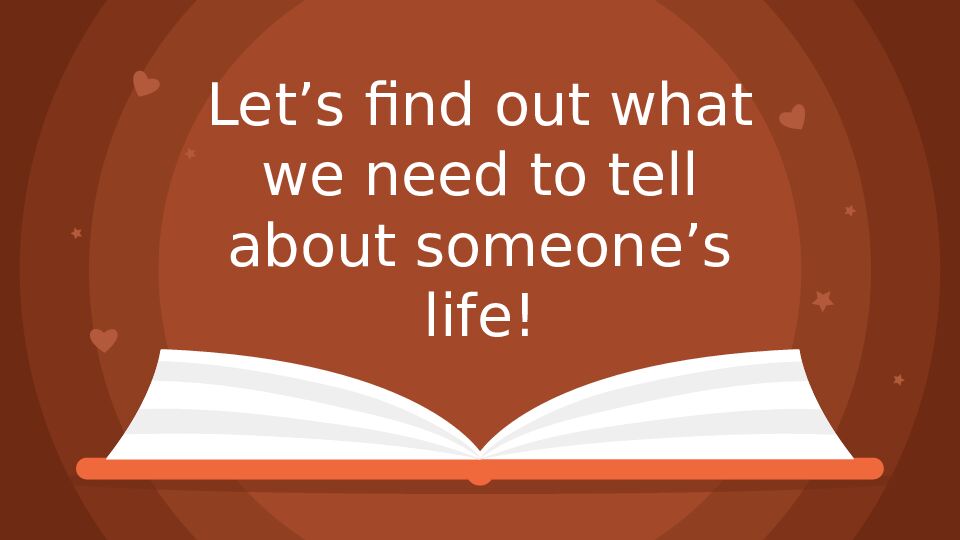 Let’s find out what we need to tell about someone’s life!