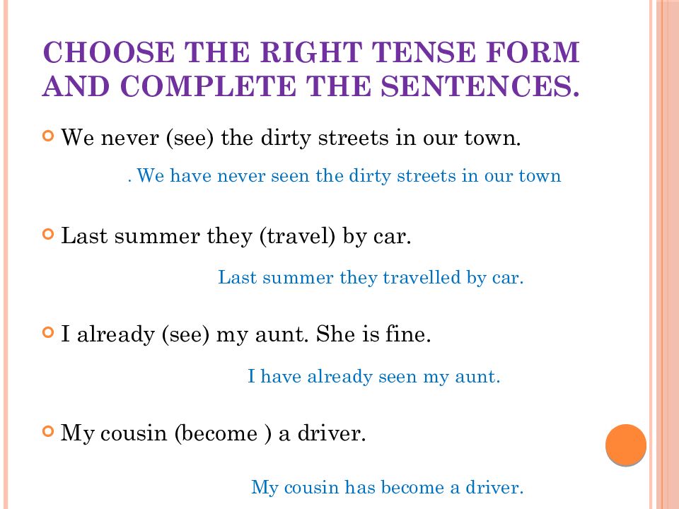 Choose the right tense. Choose the right Tense form. Choose the right Tense form and complete the sentences we never see. Choose the right Tense form Nina has. My cousin become a Driver.