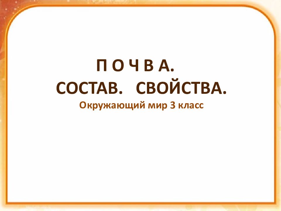 П О Ч В А. СОСТАВ. СВОЙСТВА. Окружающий мир 3 класс