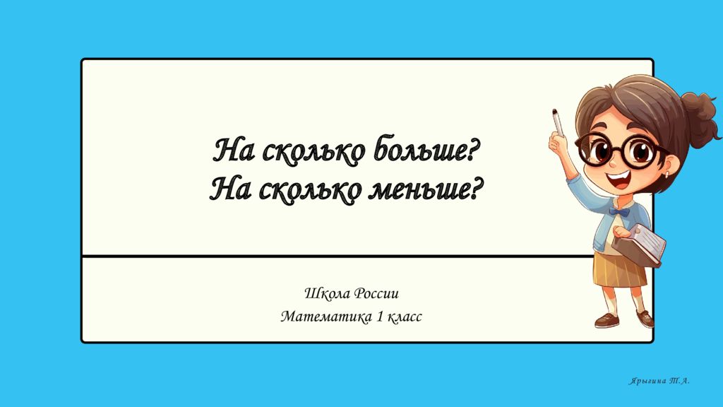 На сколько больше? На сколько меньше? Школа России Математика 1 класс Ярыгина