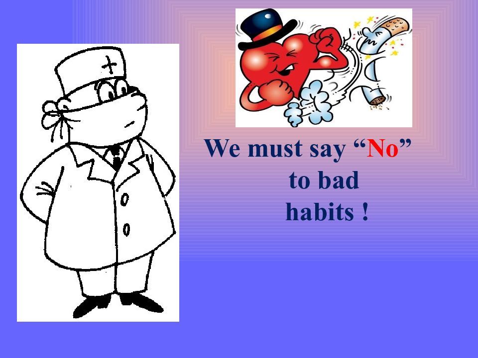 Must say. Say no to Bad Habits. No to Bad Habits.