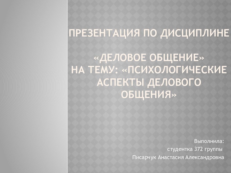 Презентация по дисциплине «Деловое общение» на тему: «Психологические аспекты делового общения»