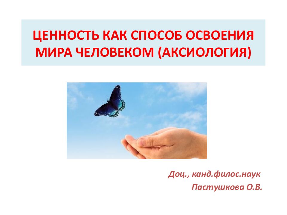 ЦЕННОСТЬ КАК СПОСОБ ОСВОЕНИЯ МИРА ЧЕЛОВЕКОМ (АКСИОЛОГИЯ)