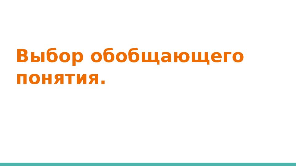 Выбор обобщающего понятия.