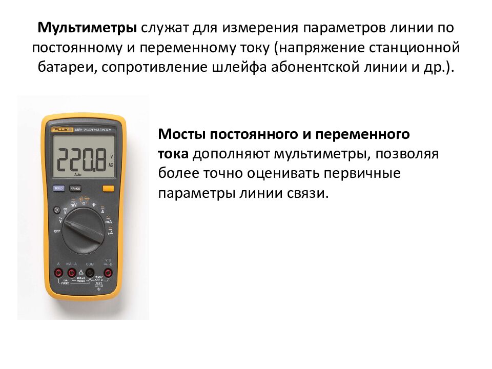 Мультиметры  служат для измерения параметров линии по постоянному и переменному току (напряжение станционной батареи, сопротивление шлейфа абонентской линии и